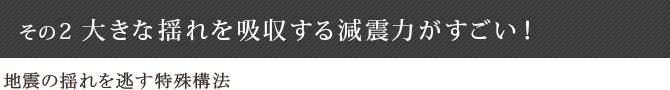 ヘッジ構法の特徴その2　大きな揺れを吸収する減震力がすごい！地震の揺れを逃がす特殊構法